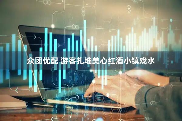 众团优配 游客扎堆美心红酒小镇戏水